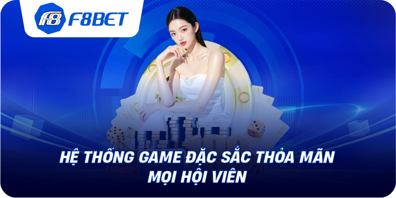 Hệ thống game đặc sắc thỏa mãn mọi hội viên