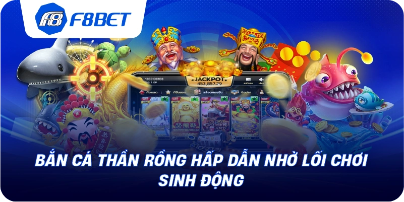 Bắn cá thần rồng hấp dẫn nhờ lối chơi sinh động