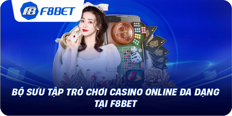 Bộ sưu tập trò chơi casino online đa dạng tại F8BET