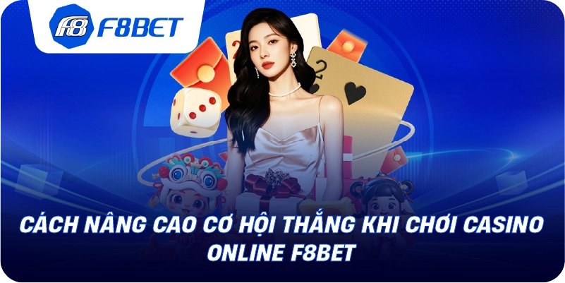 Cách nâng cao cơ hội thắng khi chơi casino online F8BET