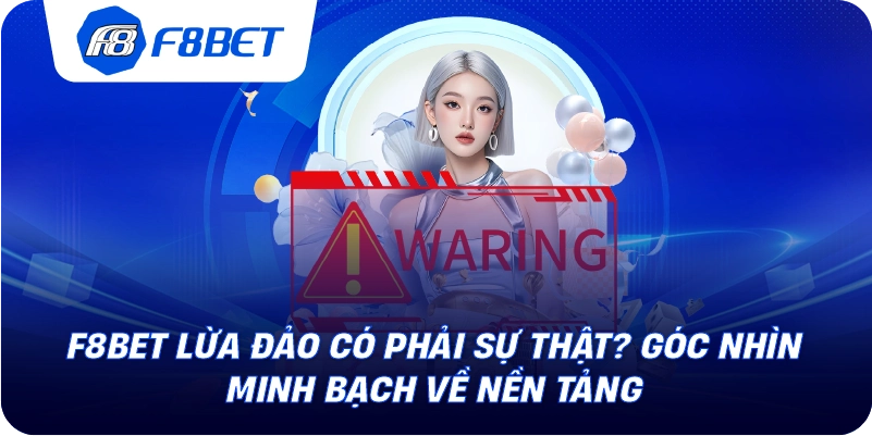 F8bet Lừa Đảo Có Phải Sự Thật? Góc Nhìn Minh Bạch Về Nền Tảng