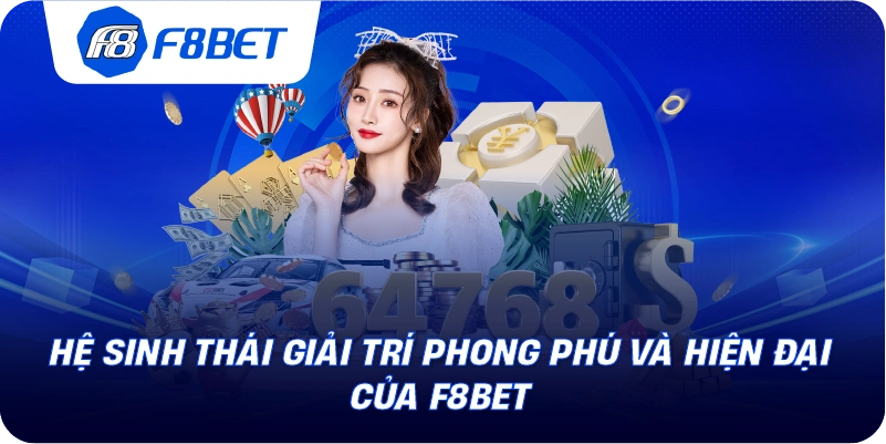 Hệ sinh thái giải trí phong phú và hiện đại của F8BET