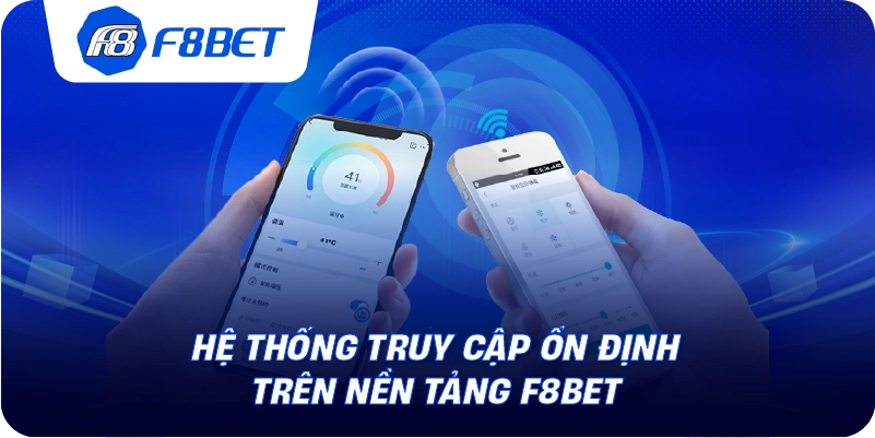 Hệ thống truy cập ổn định trên nền tảng F8BET