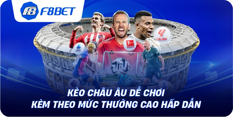 Kèo châu Âu dễ chơi kèm theo mức thưởng cao hấp dẫn