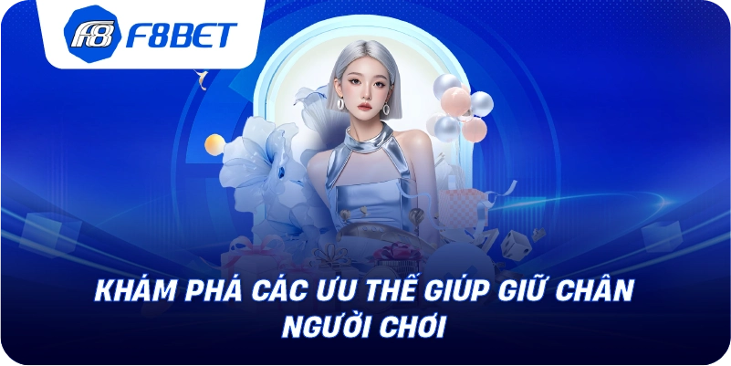 Khám phá các ưu thế giúp giữ chân người chơi