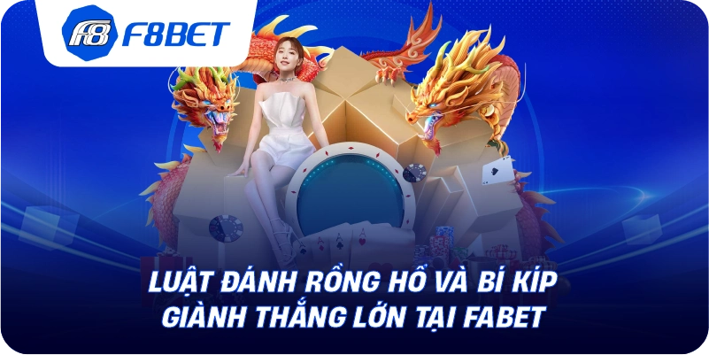 Luật Đánh Rồng Hổ Và Bí Kíp Giành Thắng Lớn Tại FABET