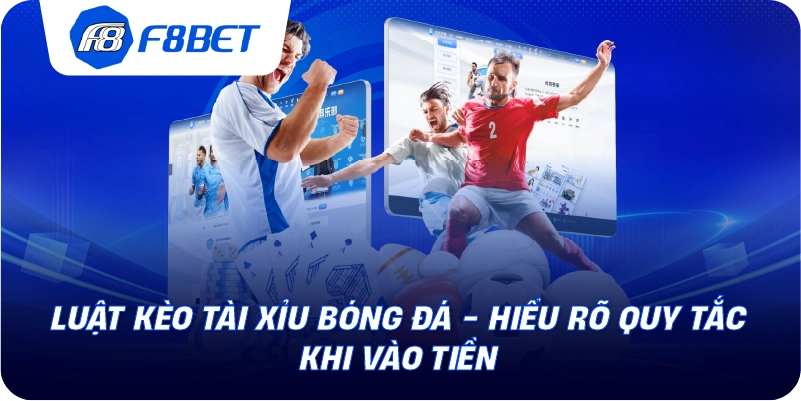 Luật Kèo Tài Xỉu Bóng Đá - Hiểu Rõ Quy Tắc Khi Vào Tiền