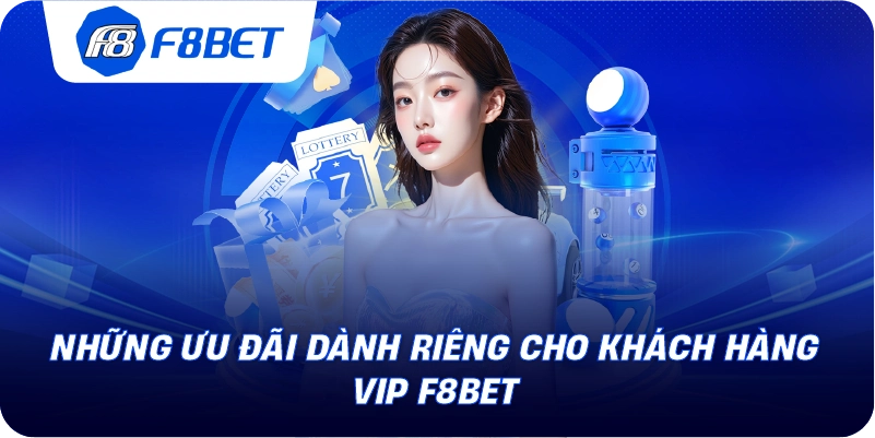 Những ưu đãi dành riêng cho khách hàng VIP F8BET