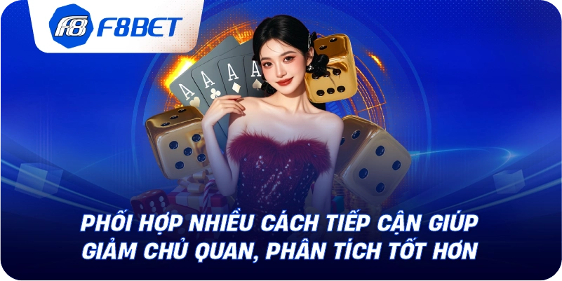 Phối hợp nhiều cách tiếp cận giúp giảm chủ quan, phân tích tốt hơn