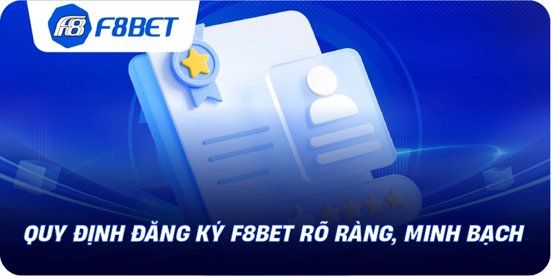 Quy định đăng ký F8BET rõ ràng, minh bạch