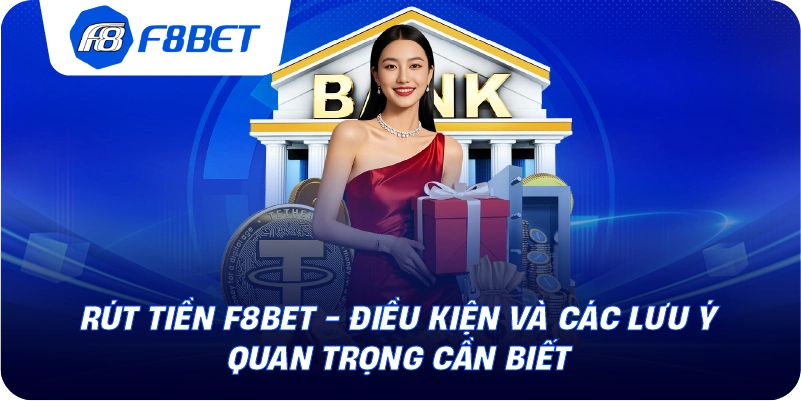 Rút Tiền F8BET - Điều Kiện Và Các Lưu Ý Quan Trọng Cần Biết