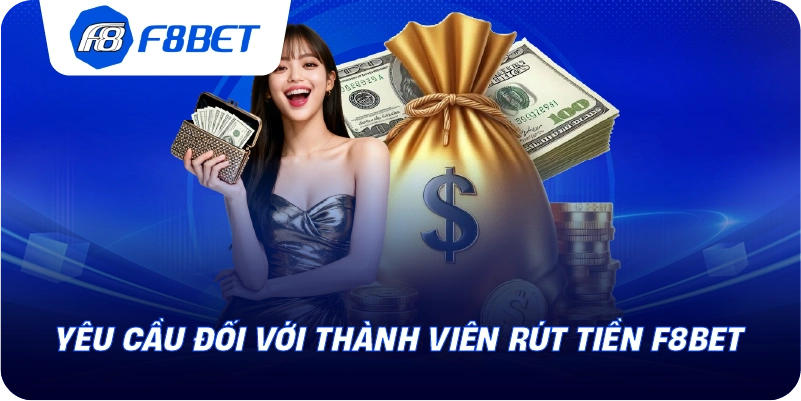 Yêu cầu đối với thành viên rút tiền F8BET